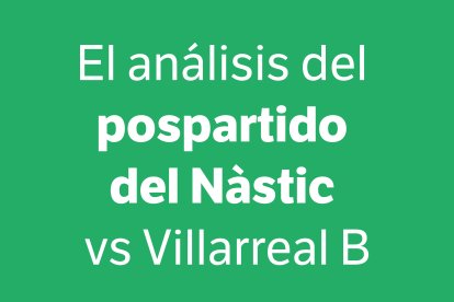 El análisis en directo del pospartido del Nàstic contra el Villareal B